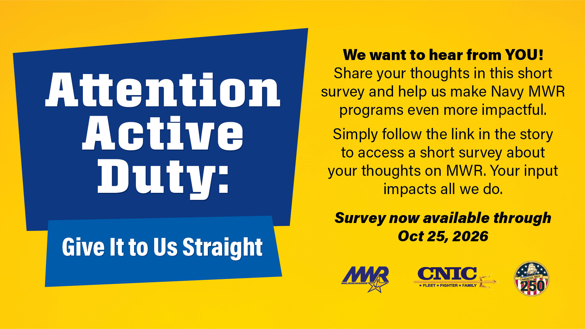 Active Duty Navy MWR survey. Share your feedback about MWR programs and services. Survey available through October 25, 2026.